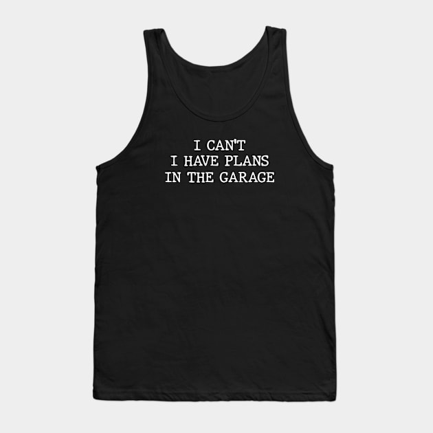 I Can't I Have Plans In The Garage Tank Top by storyofluke